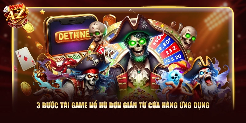 Tải Game Nổ Hũ - WinAZ Hướng Dẫn Thao Tác Cụ Thể Từ A-Z 2 3 bước tải game nổ hũ đơn giản từ cửa hàng ứng dụng