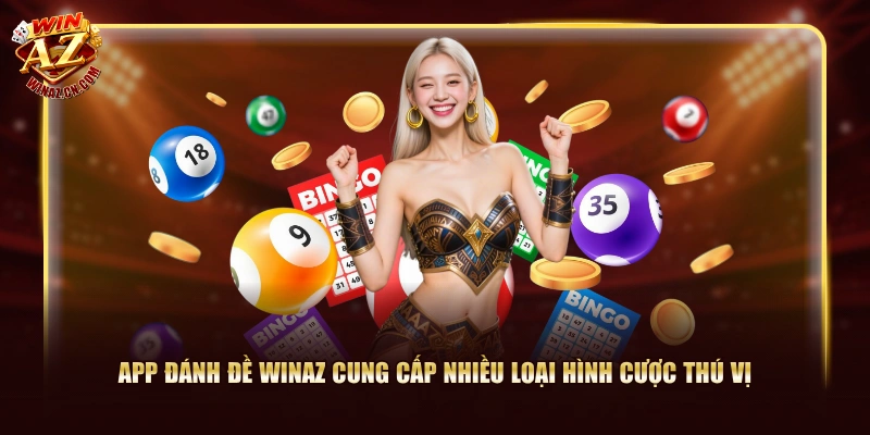 App đánh đề WinAZ cung cấp nhiều loại hình cược thú vị