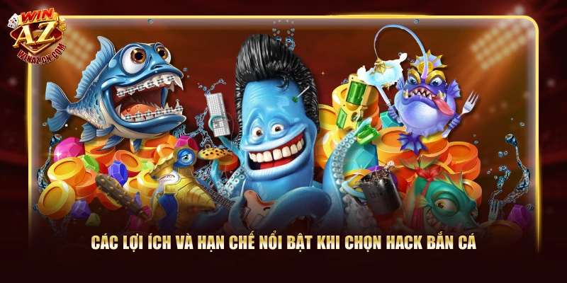 Các lợi ích và hạn chế nổi bật khi chọn hack bắn cá