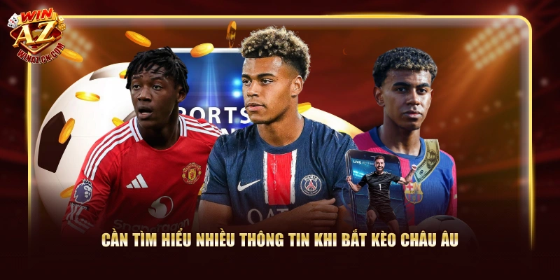 Cần tìm hiểu nhiều thông tin khi bắt kèo Châu Âu