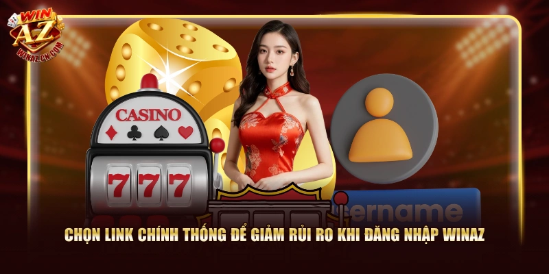 Chọn link chính thống để giảm rủi ro khi đăng nhập WinAZ