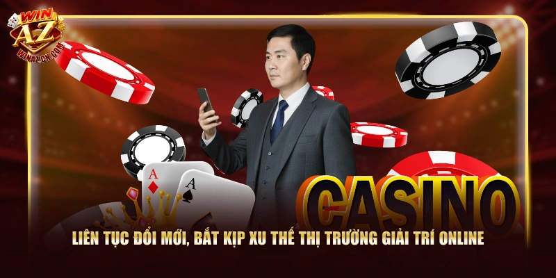 Liên tục đổi mới, bắt kịp xu thế thị trường giải trí online