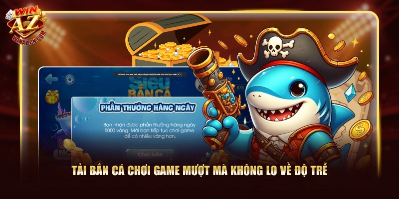 Tải bắn cá chơi game mượt mà không lo về độ trễ